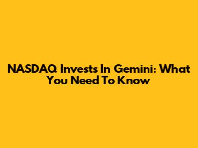 NASDAQ Invests In Gemini: What You Need To Know