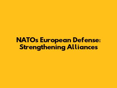 NATO's European Defense: Strengthening Alliances