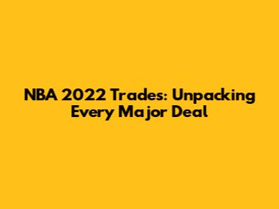 NBA 2022 Trades: Unpacking Every Major Deal