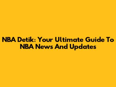 NBA Detik: Your Ultimate Guide To NBA News And Updates