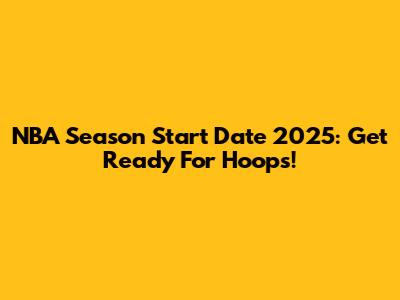 NBA Season Start Date 2025: Get Ready For Hoops!