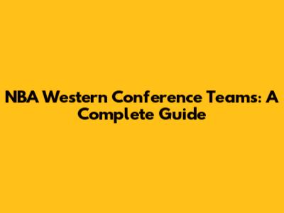 NBA Western Conference Teams: A Complete Guide