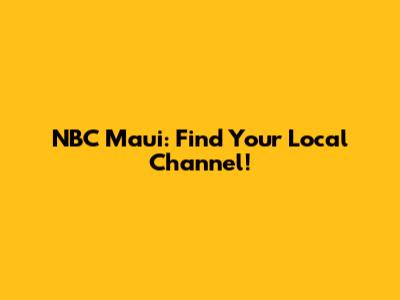 NBC Maui: Find Your Local Channel!