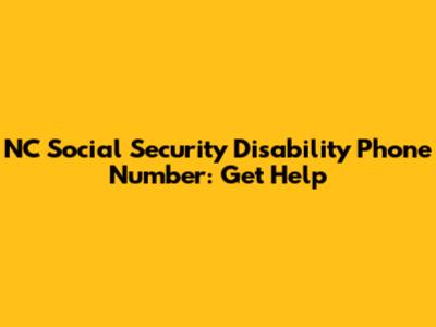 NC Social Security Disability Phone Number: Get Help