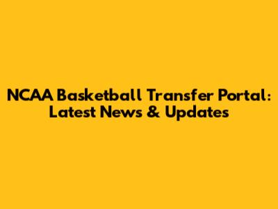 NCAA Basketball Transfer Portal: Latest News & Updates