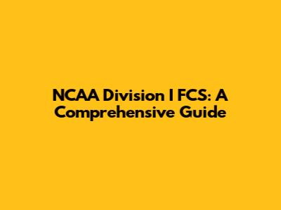 NCAA Division I FCS: A Comprehensive Guide
