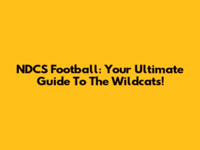 NDCS Football: Your Ultimate Guide To The Wildcats!