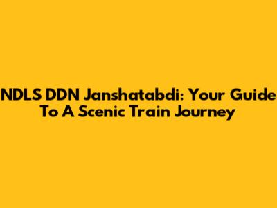 NDLS DDN Janshatabdi: Your Guide To A Scenic Train Journey