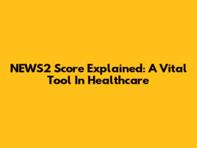 NEWS2 Score Explained: A Vital Tool In Healthcare