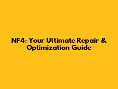 NF4: Your Ultimate Repair & Optimization Guide