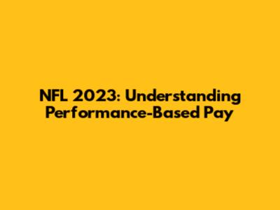 NFL 2023: Understanding Performance-Based Pay