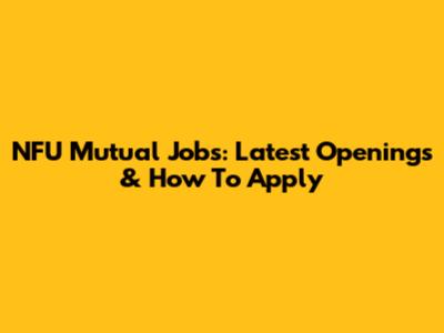 NFU Mutual Jobs: Latest Openings & How To Apply