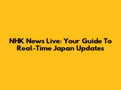 NHK News Live: Your Guide To Real-Time Japan Updates