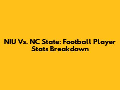 NIU Vs. NC State: Football Player Stats Breakdown