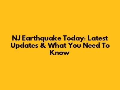 NJ Earthquake Today: Latest Updates & What You Need To Know