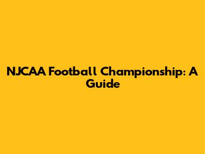 NJCAA Football Championship: A Guide