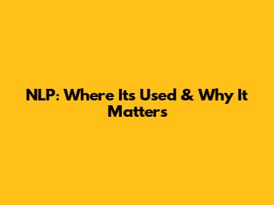 NLP: Where It's Used & Why It Matters