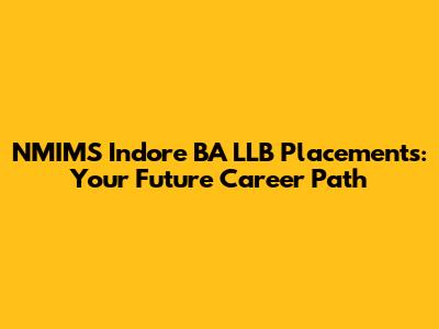 NMIMS Indore BA LLB Placements: Your Future Career Path