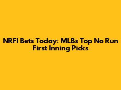 NRFI Bets Today: MLB's Top No Run First Inning Picks
