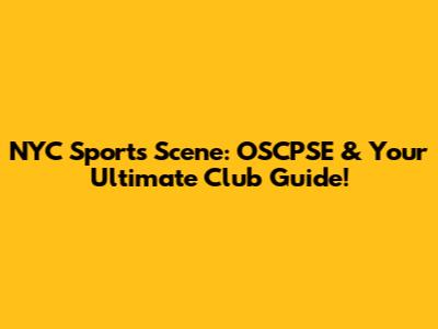 NYC Sports Scene: OSCPSE & Your Ultimate Club Guide!
