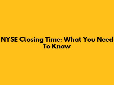 NYSE Closing Time: What You Need To Know