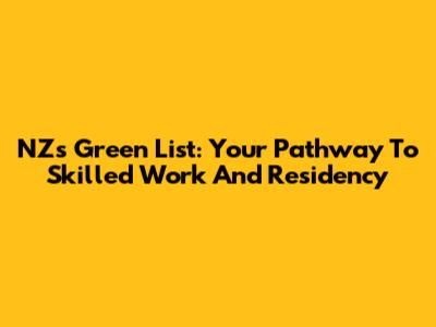 NZ's Green List: Your Pathway To Skilled Work And Residency
