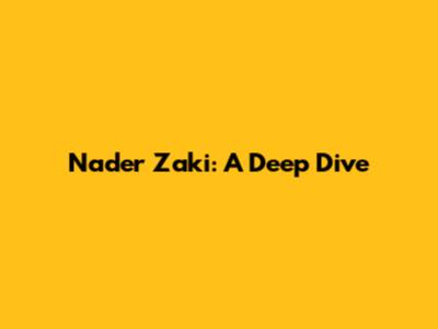 Nader Zaki: A Deep Dive