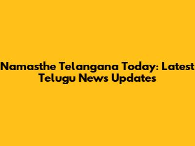Namasthe Telangana Today: Latest Telugu News Updates
