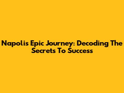 Napoli's Epic Journey: Decoding The Secrets To Success