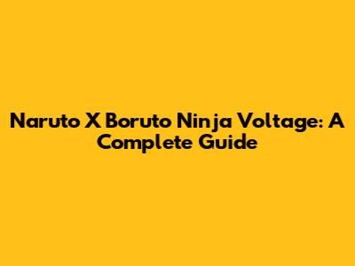 Naruto X Boruto Ninja Voltage: A Complete Guide