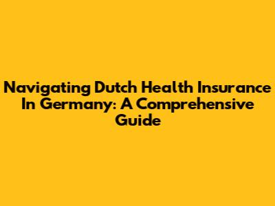 Navigating Dutch Health Insurance In Germany: A Comprehensive Guide