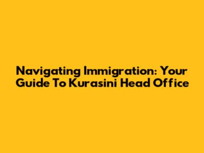 Navigating Immigration: Your Guide To Kurasini Head Office