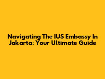 Navigating The IUS Embassy In Jakarta: Your Ultimate Guide