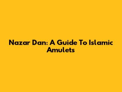 Nazar Dan: A Guide To Islamic Amulets