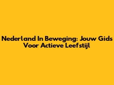 Nederland In Beweging: Jouw Gids Voor Actieve Leefstijl