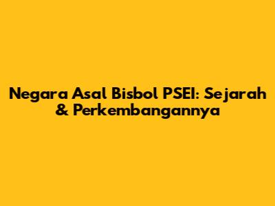 Negara Asal Bisbol PSEI: Sejarah & Perkembangannya