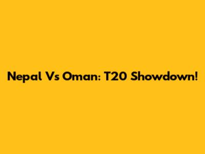 Nepal Vs Oman: T20 Showdown!