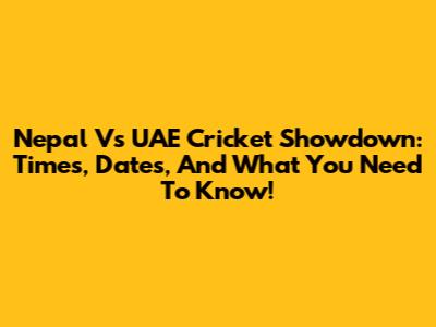 Nepal Vs UAE Cricket Showdown: Times, Dates, And What You Need To Know!