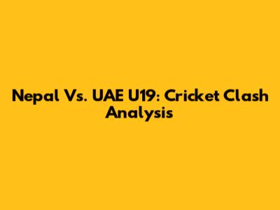 Nepal Vs. UAE U19: Cricket Clash Analysis