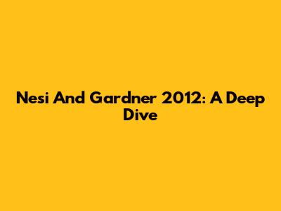 Nesi And Gardner 2012: A Deep Dive