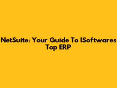 NetSuite: Your Guide To ISoftware's Top ERP