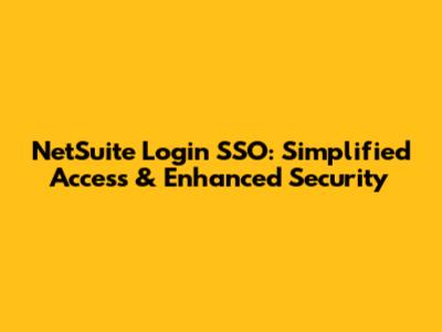 NetSuite Login SSO: Simplified Access & Enhanced Security