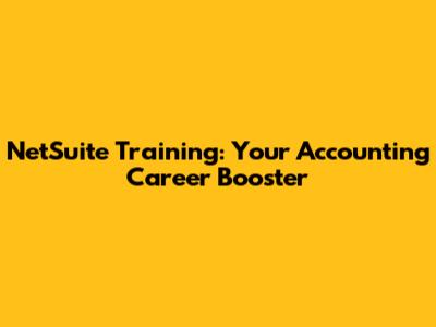 NetSuite Training: Your Accounting Career Booster