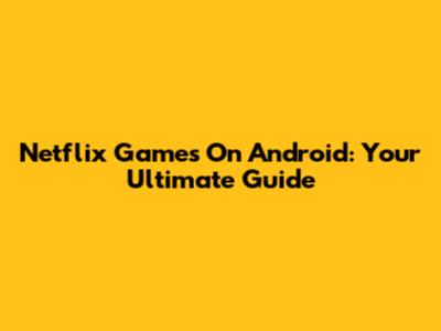 Netflix Games On Android: Your Ultimate Guide