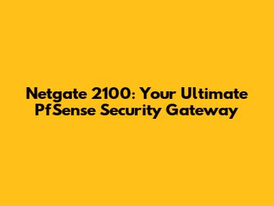Netgate 2100: Your Ultimate PfSense Security Gateway