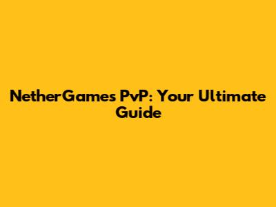 NetherGames PvP: Your Ultimate Guide