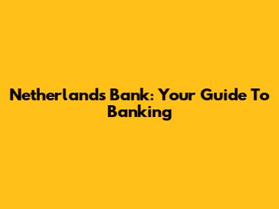 Netherlands Bank: Your Guide To Banking
