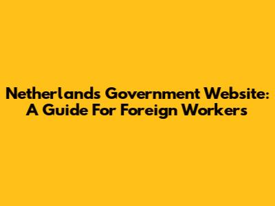 Netherlands Government Website: A Guide For Foreign Workers