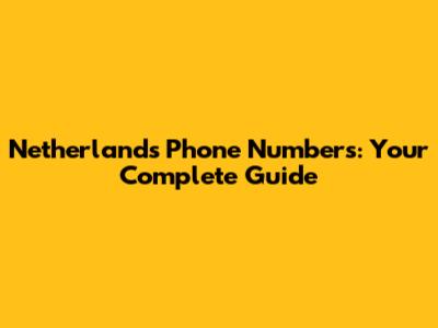 Netherlands Phone Numbers: Your Complete Guide