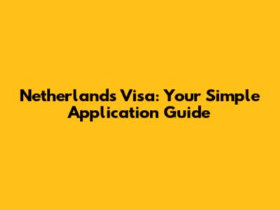 Netherlands Visa: Your Simple Application Guide